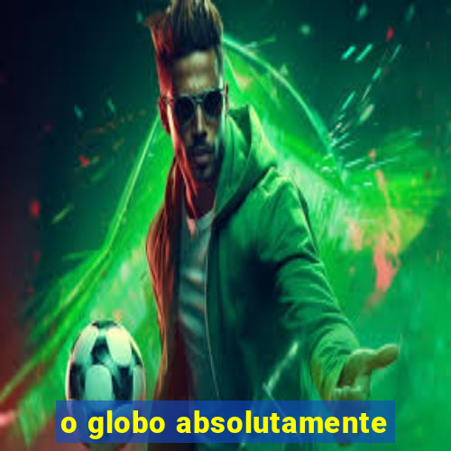 o globo absolutamente